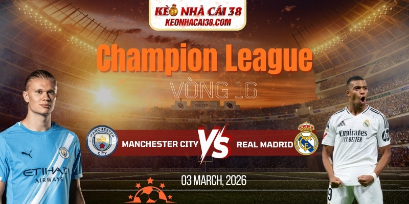 Soi Kèo Manchester City Vs Real Madrid 3h00 18/03 – Champion League